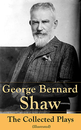 eBook (epub) George Bernard Shaw: The Collected Plays (Illustrated) de George Bernard Shaw
