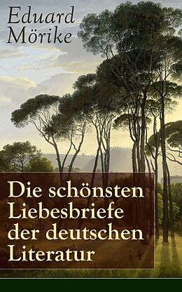 E-Book (epub) Die schönsten Liebesbriefe der deutschen Literatur - Vollständige Ausgabe von Eduard Mörike