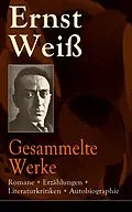 E-Book (epub) Gesammelte Werke: Romane + Erzahlungen + Literaturkritiken + Autobiographie von Ernst Wei