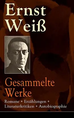 E-Book (epub) Gesammelte Werke: Romane + Erzahlungen + Literaturkritiken + Autobiographie von Ernst Wei