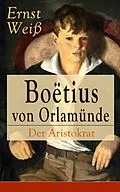 E-Book (epub) Boëtius von Orlamünde: Der Aristokrat (Vollständige Ausgabe) von Ernst Weiß