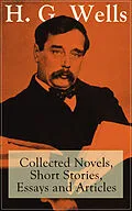 E-Book (epub) H. G. Wells: Collected Novels, Short Stories, Essays and Articles von H. G. Wells