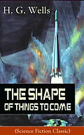 E-Book (epub) The Shape of Things To Come (Science Fiction Classic) von H. G. Wells