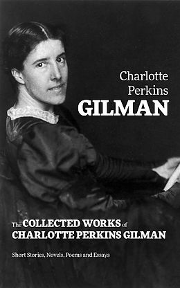 eBook (epub) The Collected Works of Charlotte Perkins Gilman: Short Stories, Novels, Poems and Essays de Charlotte Perkins Gilman