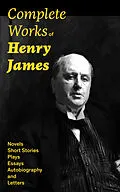 E-Book (epub) Complete Works of Henry James: Novels, Short Stories, Plays, Essays, Autobiography and Letters von Henry James