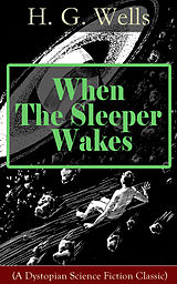 eBook (epub) When The Sleeper Wakes (A Dystopian Science Fiction Classic) de H. G. Wells