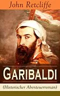 E-Book (epub) Garibaldi (Historischer Abenteuerroman) - Vollständige Ausgabe von John Retcliffe
