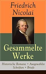 E-Book (epub) Gesammelte Werke: Historische Romane + Ausgewahlte Schriften + Briefe von Friedrich Nicolai
