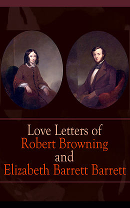E-Book (epub) Love Letters of Robert Browning and Elizabeth Barrett Barrett von Robert Browning, Elizabeth Barrett Barrett
