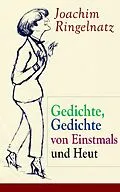 E-Book (epub) Gedichte, Gedichte von Einstmals und Heut (Vollständige Ausgabe) von Joachim Ringelnatz