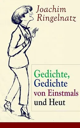 E-Book (epub) Gedichte, Gedichte von Einstmals und Heut (Vollständige Ausgabe) von Joachim Ringelnatz