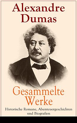E-Book (epub) Gesammelte Werke: Historische Romane, Abenteuergeschichten und Biografien von Alexandre Dumas