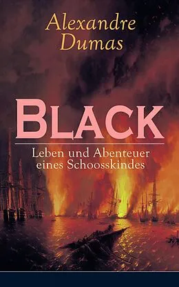 E-Book (epub) Black: Leben und Abenteuer eines Schoosskindes (Vollständige deutsche Ausgabe: Band 1 - 3) von Alexandre Dumas, Dr. G. F. W. Rüdiger