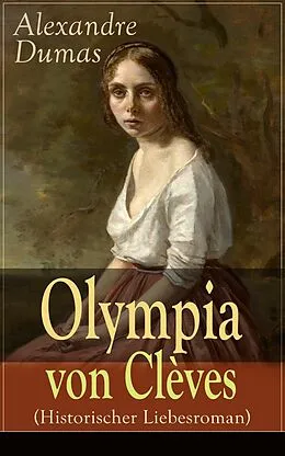 E-Book (epub) Olympia von Clèves (Historischer Liebesroman) - Vollständige deutsche Ausgabe von Alexandre Dumas