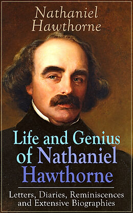 eBook (epub) Life and Genius of Nathaniel Hawthorne: Letters, Diaries, Reminiscences and Extensive Biographies de Nathaniel Hawthorne, Herman Melville, Julian Hawthorne