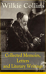 E-Book (epub) Collected Memoirs, Letters and Literary Writings of Wilkie Collins von Wilkie Collins