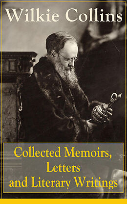 eBook (epub) Collected Memoirs, Letters and Literary Writings of Wilkie Collins de Wilkie Collins
