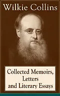 E-Book (epub) Collected Memoirs, Letters and Literary Essays of Wilkie Collins von Wilkie Collins