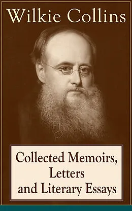 E-Book (epub) Collected Memoirs, Letters and Literary Essays of Wilkie Collins von Wilkie Collins