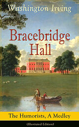 E-Book (epub) Bracebridge Hall: The Humorists, A Medley (Illustrated Edition) von Washington Irving