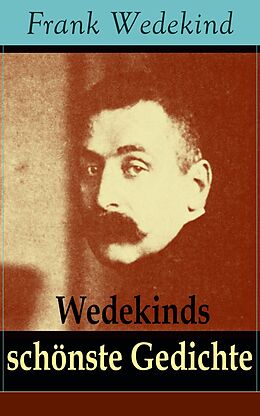 E-Book (epub) Wedekinds schönste Gedichte (90 Titel in einem Buch - Vollständige Ausgabe) von Frank Wedekind