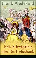 E-Book (epub) Fritz Schwigerling oder Der Liebestrank (Vollständige Ausgabe) von Frank Wedekind