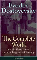 E-Book (epub) The Complete Works of Fyodor Dostoyevsky: Novels, Short Stories and Autobiographical Writings (Unabridged) von Fyodor Dostoyevsky