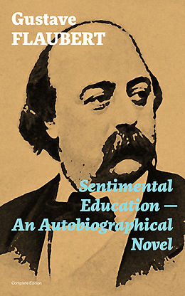 E-Book (epub) Sentimental Education - An Autobiographical Novel (Complete Edition) von Gustave Flaubert