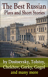 eBook (epub) The Best Russian Plays and Short Stories by Dostoevsky, Tolstoy, Chekhov, Gorky, Gogol and many more de Anton Chekhov, K. Sologub, I. N. Potapenko