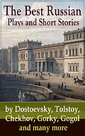 E-Book (epub) The Best Russian Plays and Short Stories by Dostoevsky, Tolstoy, Chekhov, Gorky, Gogol and many more von Anton Chekhov, K. Sologub, I. N. Potapenko