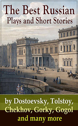eBook (epub) The Best Russian Plays and Short Stories by Dostoevsky, Tolstoy, Chekhov, Gorky, Gogol and many more de Anton Chekhov, K. Sologub, I. N. Potapenko