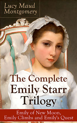 eBook (epub) The Complete Emily Starr Trilogy: Emily of New Moon, Emily Climbs and Emily's Quest de Lucy Maud Montgomery