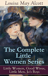 eBook (epub) The Complete Little Women Series: Little Women, Good Wives, Little Men, Jo's Boys de Louisa May Alcott