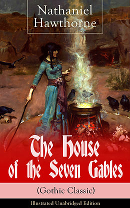 E-Book (epub) The House of the Seven Gables (Gothic Classic) - Illustrated Unabridged Edition: Historical Novel about Salem Witch Trials from the Renowned American Author of 'The Scarlet Letter' and 'Twice-Told Tales' with Biography von Nathaniel Hawthorne