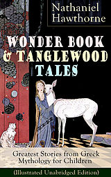 eBook (epub) Wonder Book & Tanglewood Tales - Greatest Stories from Greek Mythology for Children (Illustrated Unabridged Edition) de Nathaniel Hawthorne