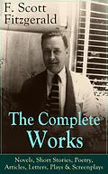 E-Book (epub) The Complete Works of F. Scott Fitzgerald: Novels, Short Stories, Poetry, Articles, Letters, Plays & Screenplays von F. Scott Fitzgerald