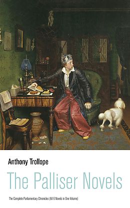 eBook (epub) The Palliser Novels: The Complete Parliamentary Chronicles (All 6 Novels in One Volume) de Anthony Trollope