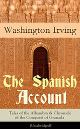 eBook (epub) The Spanish Account: Tales of the Alhambra & Chronicle of the Conquest of Granada (Unabridged) de Washington Irving