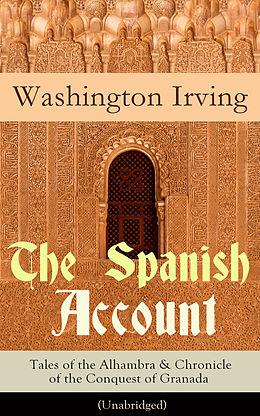 E-Book (epub) The Spanish Account: Tales of the Alhambra & Chronicle of the Conquest of Granada (Unabridged) von Washington Irving
