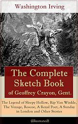 E-Book (epub) The Complete Sketch Book of Geoffrey Crayon, Gent. - The Legend of Sleepy Hollow, Rip Van Winkle, The Voyage, Roscoe, A Royal Poet, A Sunday in London and Other Stories (Illustrated) von Washington Irving