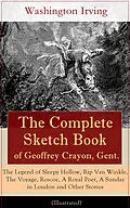 E-Book (epub) The Complete Sketch Book of Geoffrey Crayon, Gent. - The Legend of Sleepy Hollow, Rip Van Winkle, The Voyage, Roscoe, A Royal Poet, A Sunday in London and Other Stories (Illustrated) von Washington Irving