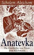 E-Book (epub) Anatevka: Die Geschichte von Tewje, dem Milchmann (Vollständige deutsche Ausgabe) von Scholem Alejchem