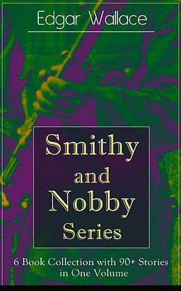 eBook (epub) Smithy and Nobby Series: 6 Book Collection with 90+ Stories in One Volume de Edgar Wallace