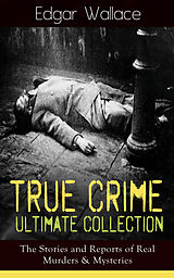 eBook (epub) True Crime Ultimate Collection: The Stories of Real Murders & Mysteries de Edgar Wallace