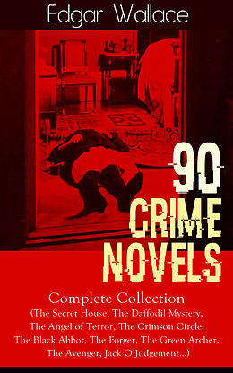 eBook (epub) 90 CRIME NOVELS: Complete Collection (The Secret House, The Daffodil Mystery, The Angel of Terror, The Crimson Circle, The Black Abbot, The Forger, The Green Archer, The Avenger, Jack O'Judgement...) de Edgar Wallace