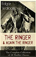 E-Book (epub) The Ringer & Again the Ringer: The Complete Collection of 18 Thriller Classics von Edgar Wallace