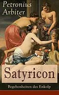 E-Book (epub) Satyricon: Begebenheiten des Enkolp (Vollständige deutsche Ausgabe - Band 1&2) von Petronius Arbiter