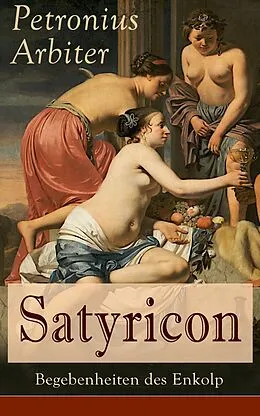E-Book (epub) Satyricon: Begebenheiten des Enkolp (Vollständige deutsche Ausgabe - Band 1&2) von Petronius Arbiter