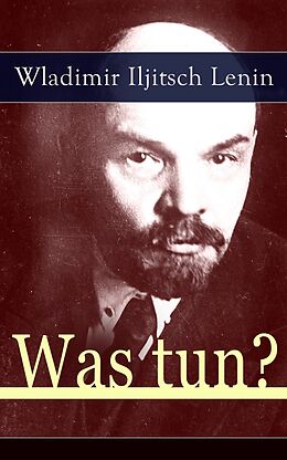 E-Book (epub) Was tun? (Vollständige deutsche Ausgabe) von Wladimir Iljitsch Lenin