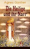 E-Book (epub) Die Heilige und ihr Narr (Vollständige Ausgabe - Band 1&2) von Agnes Günther